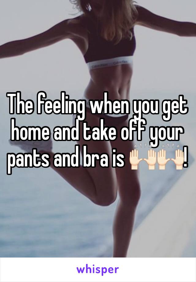 The feeling when you get home and take off your pants and bra is 🙌🏻🙌🏻!