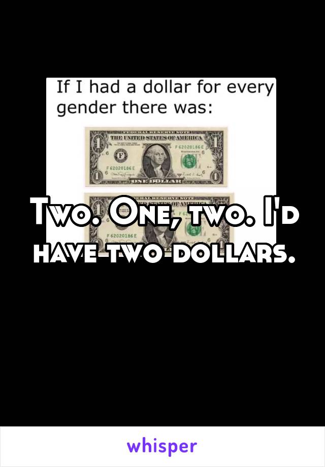 Two. One, two. I'd have two dollars.