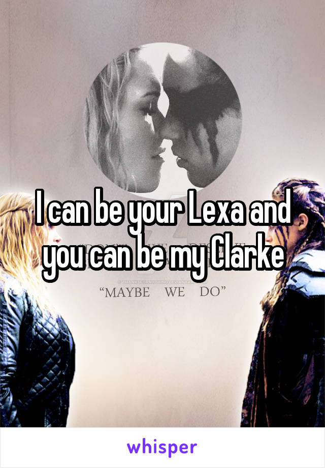 I can be your Lexa and you can be my Clarke