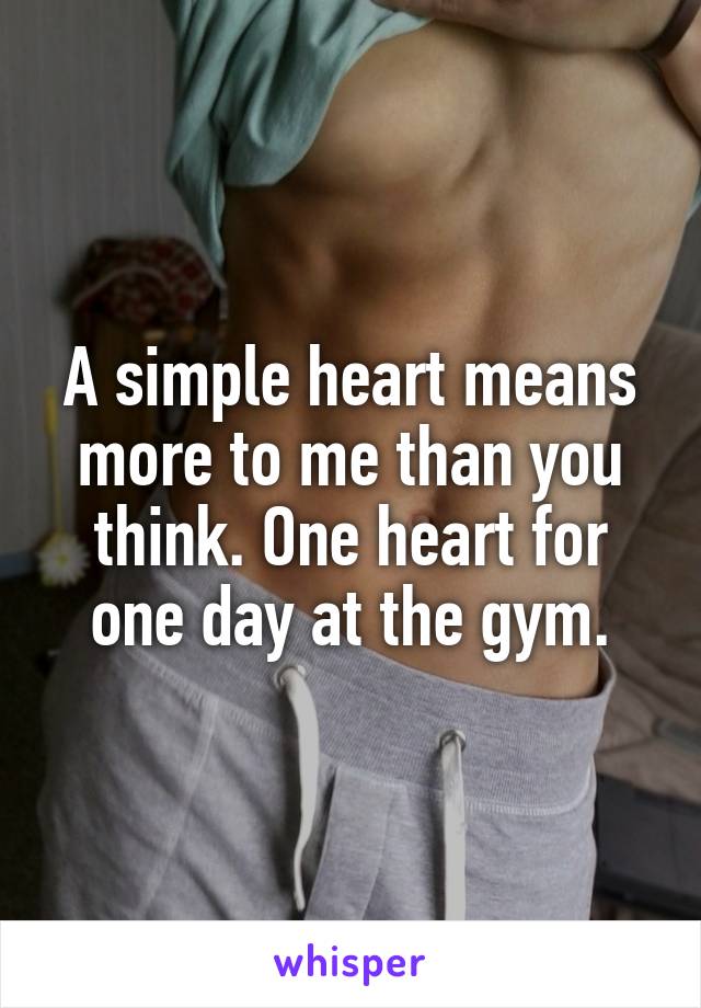 A simple heart means more to me than you think. One heart for one day at the gym.