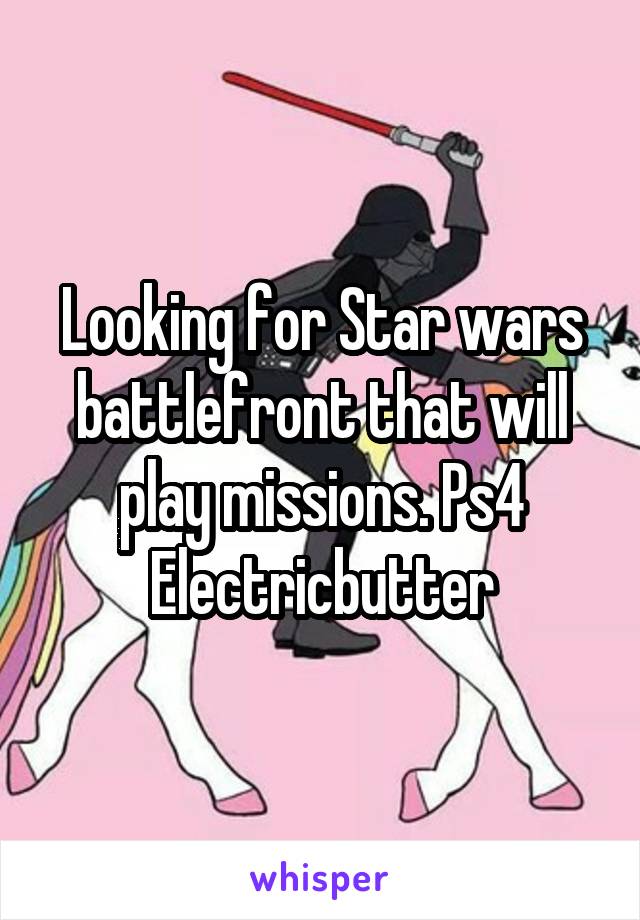 Looking for Star wars battlefront that will play missions. Ps4
Electricbutter