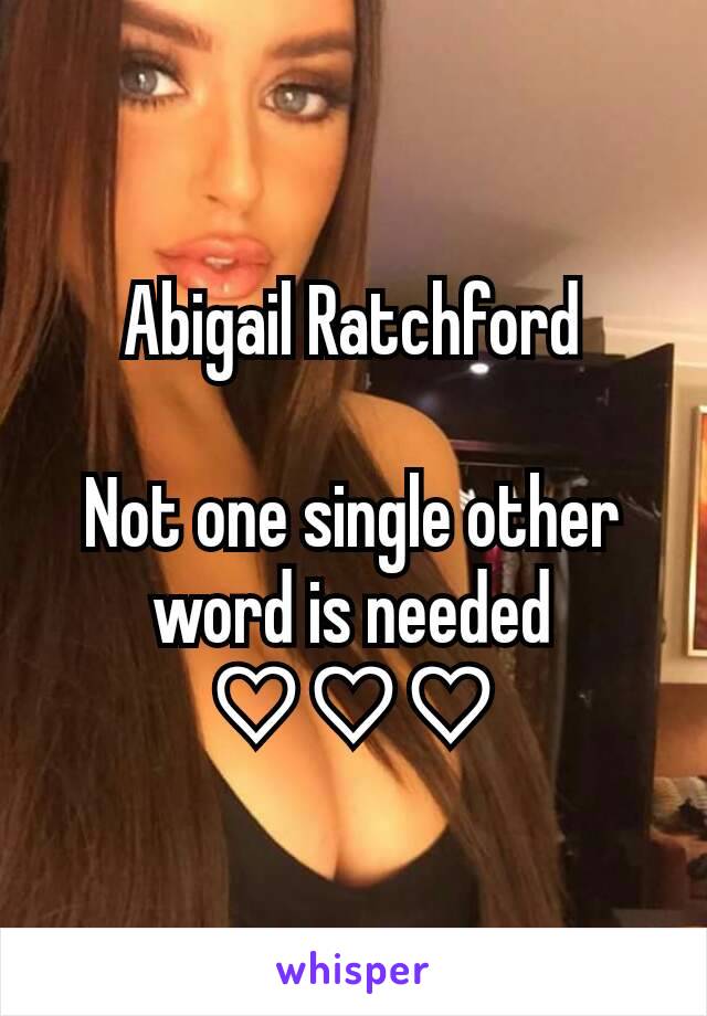 Abigail Ratchford

Not one single other word is needed ♡♡♡