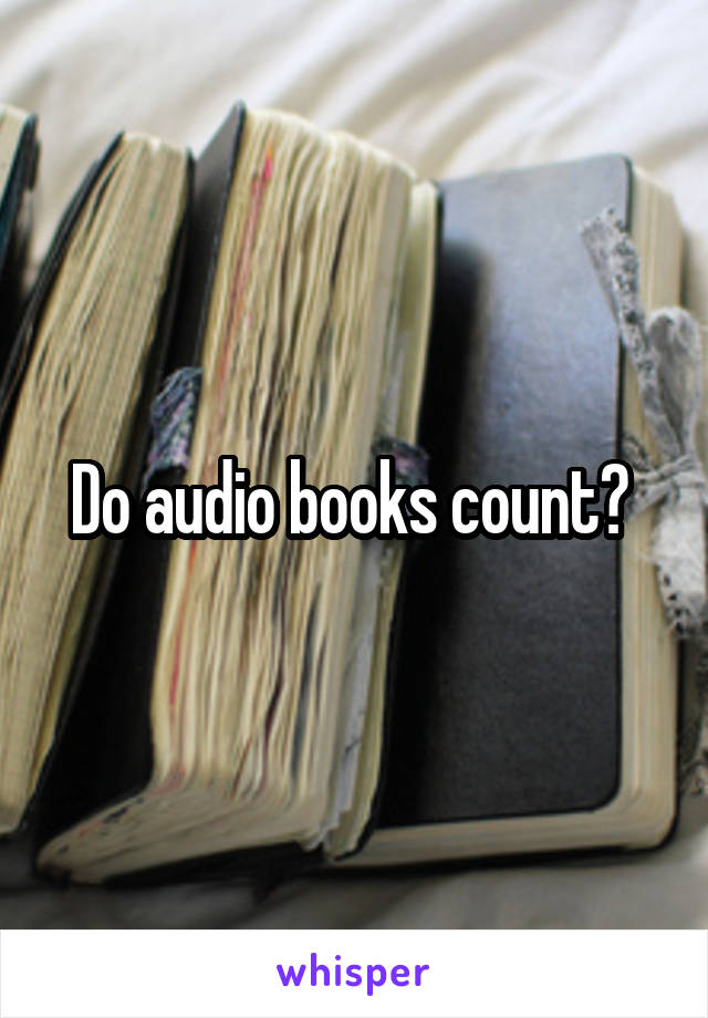 Do audio books count? 