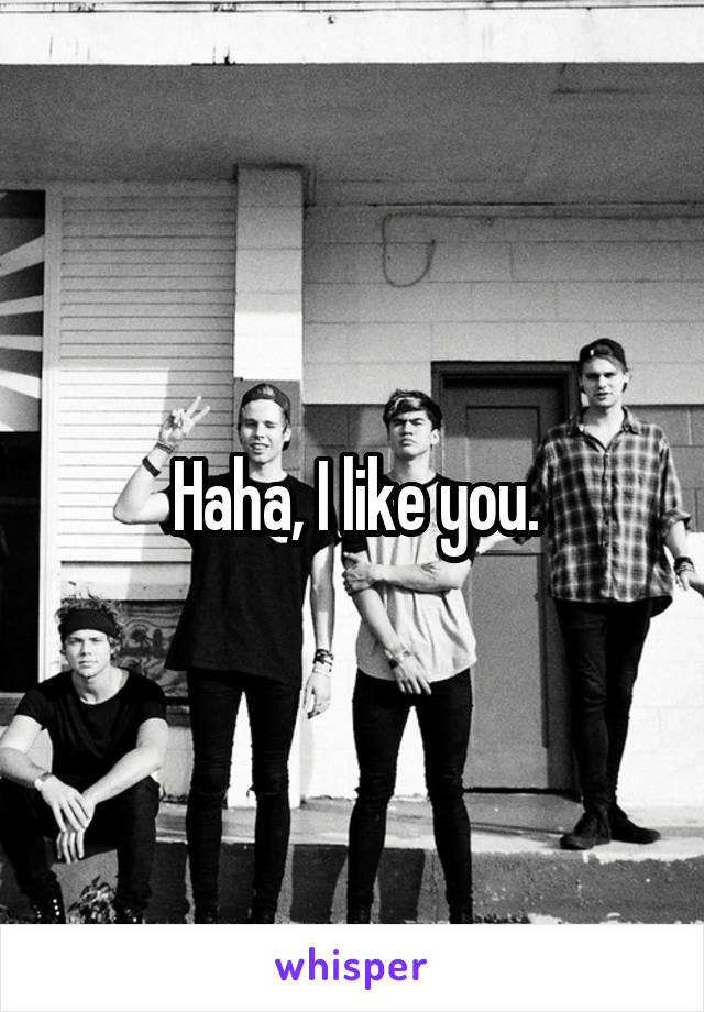 Haha, I like you.