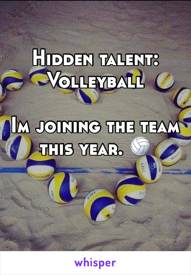 Hidden talent: 
Volleyball 

Im joining the team this year. 🏐