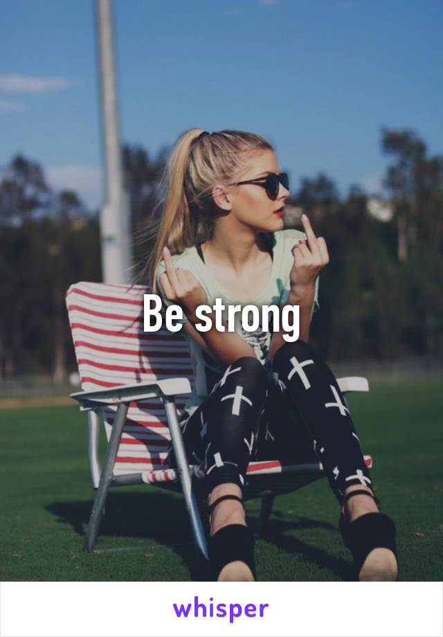 Be strong