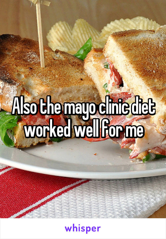 Also the mayo clinic diet worked well for me