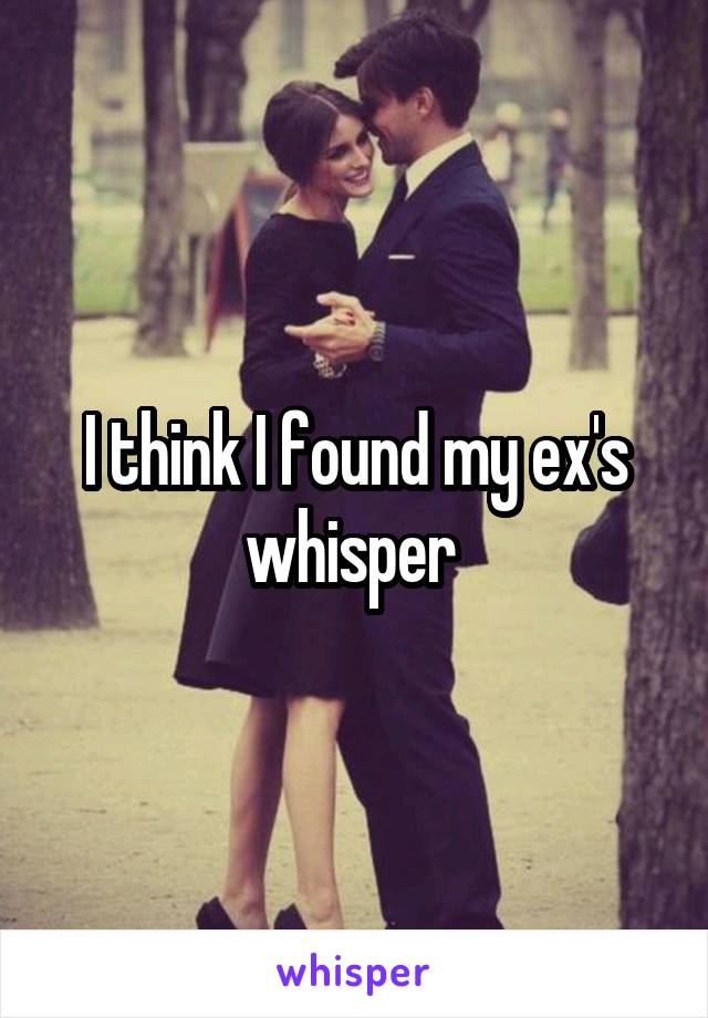 I think I found my ex's whisper 