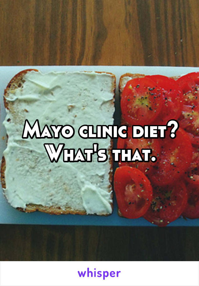 Mayo clinic diet? What's that.