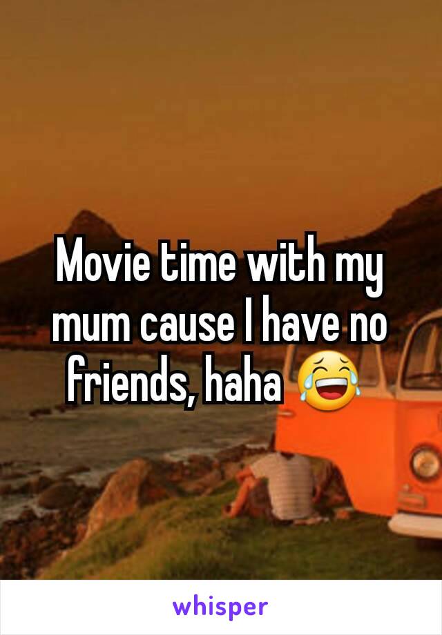 Movie time with my mum cause I have no friends, haha 😂 