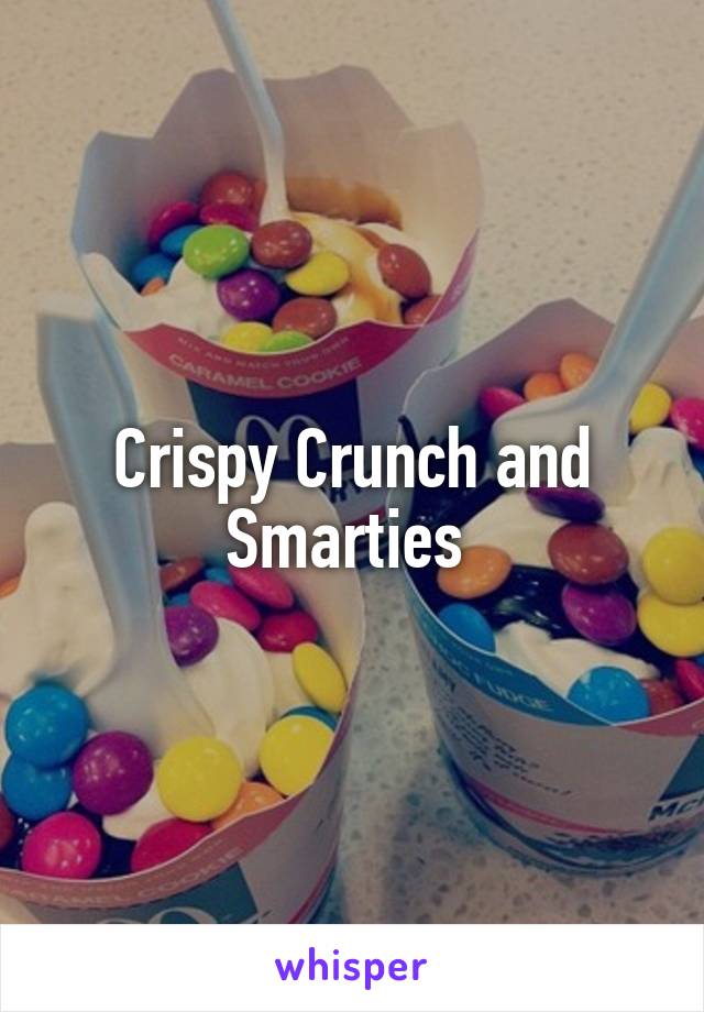 Crispy Crunch and Smarties 