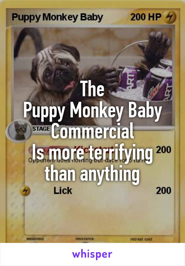 The
Puppy Monkey Baby
Commercial
Is more terrifying than anything