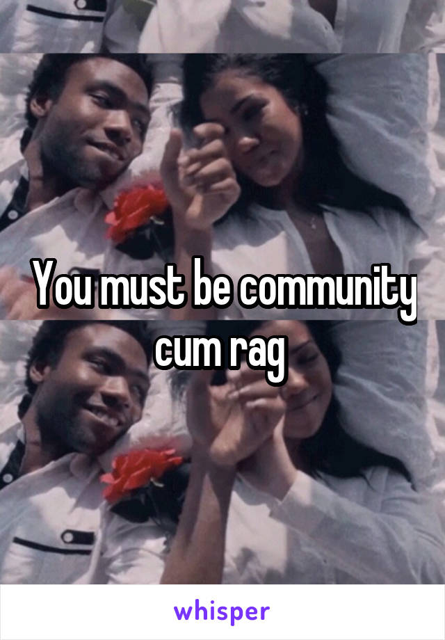 You must be community cum rag 