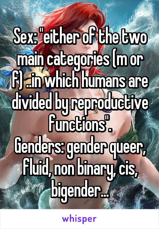 Sex: "either of the two main categories (m or f) ..in which humans are divided by reproductive functions".
Genders: gender queer, fluid, non binary, cis, bigender...