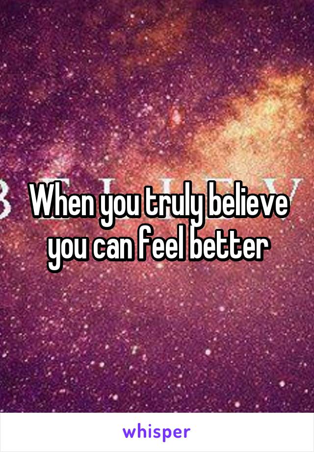 When you truly believe you can feel better