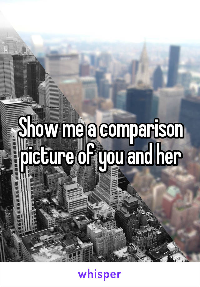 Show me a comparison picture of you and her