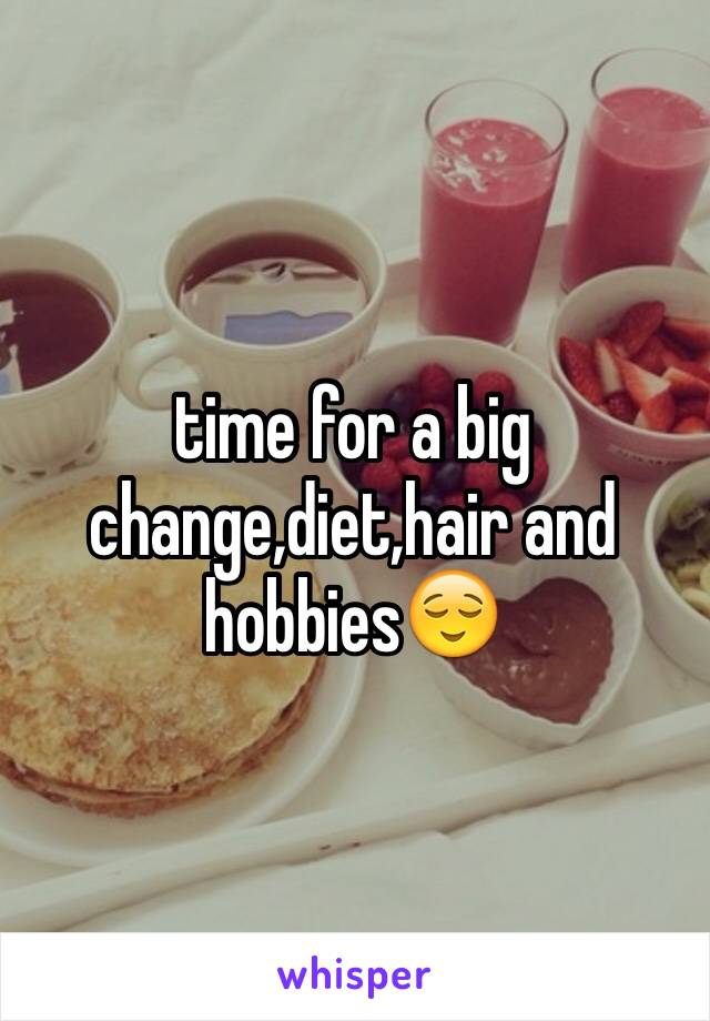 time for a big change,diet,hair and hobbies😌