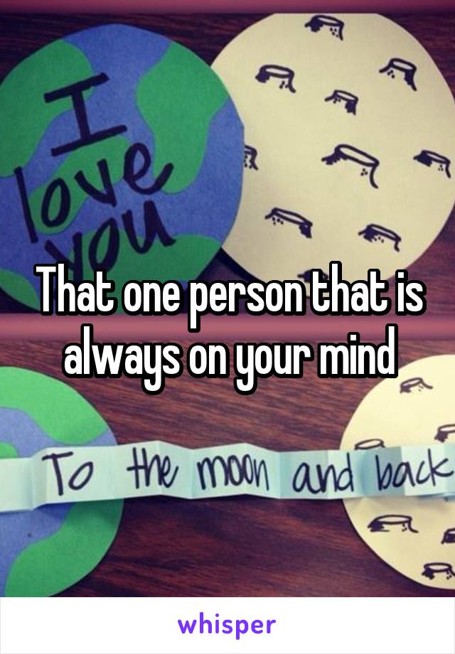 That one person that is always on your mind