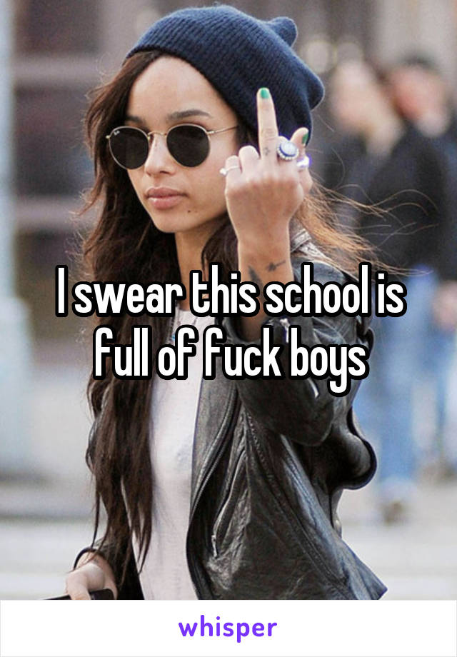 I swear this school is full of fuck boys