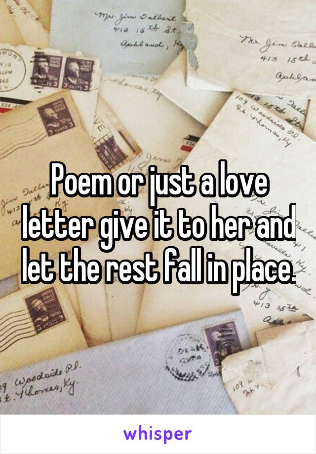 Poem or just a love letter give it to her and let the rest fall in place.