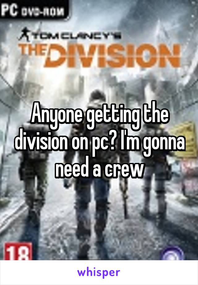 Anyone getting the division on pc? I'm gonna need a crew