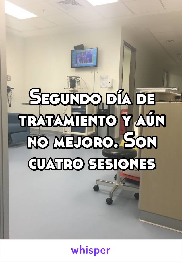 Segundo día de tratamiento y aún no mejoro. Son cuatro sesiones