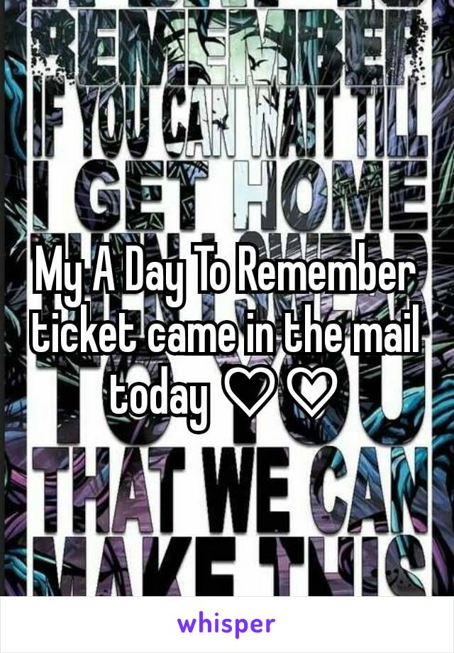 My A Day To Remember ticket came in the mail today ♡♡