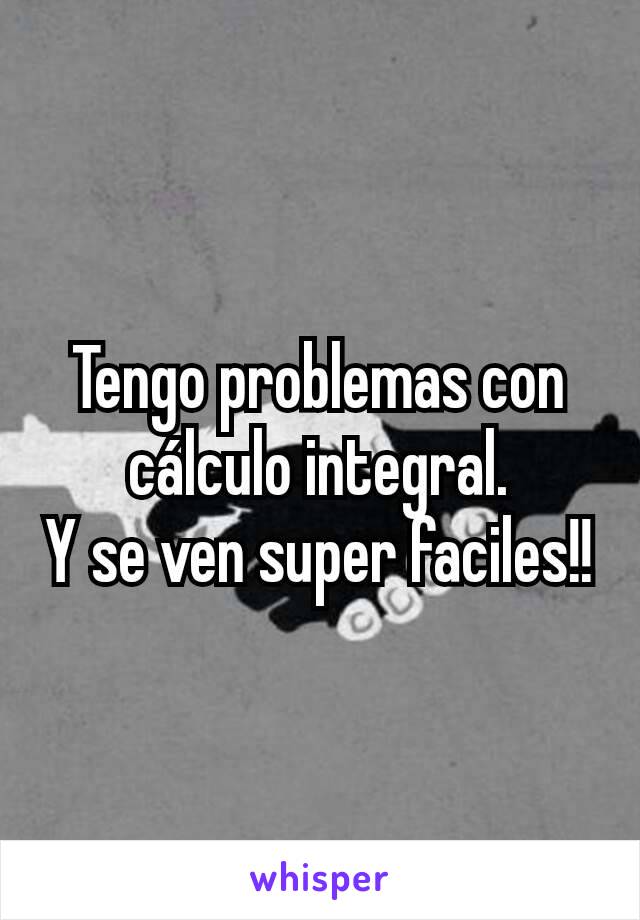 Tengo problemas con cálculo integral.
Y se ven super faciles!!