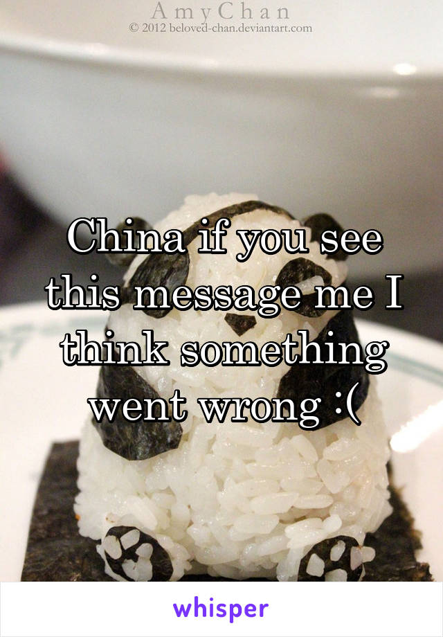 China if you see this message me I think something went wrong :(