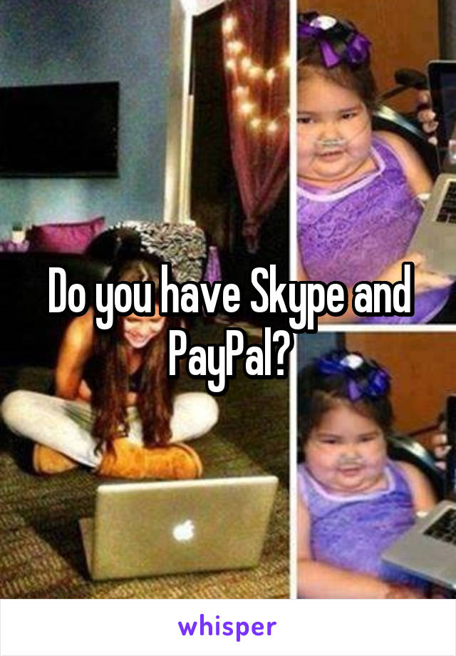 Do you have Skype and PayPal?