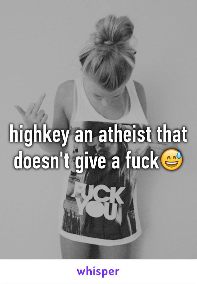 highkey an atheist that doesn't give a fuck😅