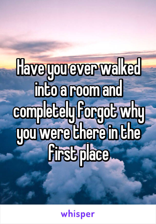 Have you ever walked into a room and completely forgot why you were there in the first place