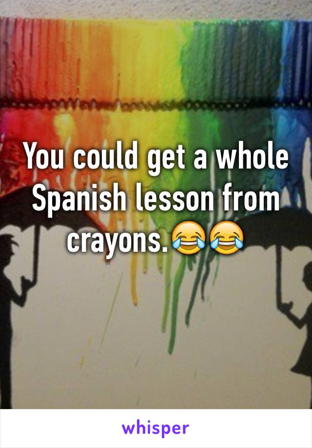 You could get a whole Spanish lesson from crayons.😂😂