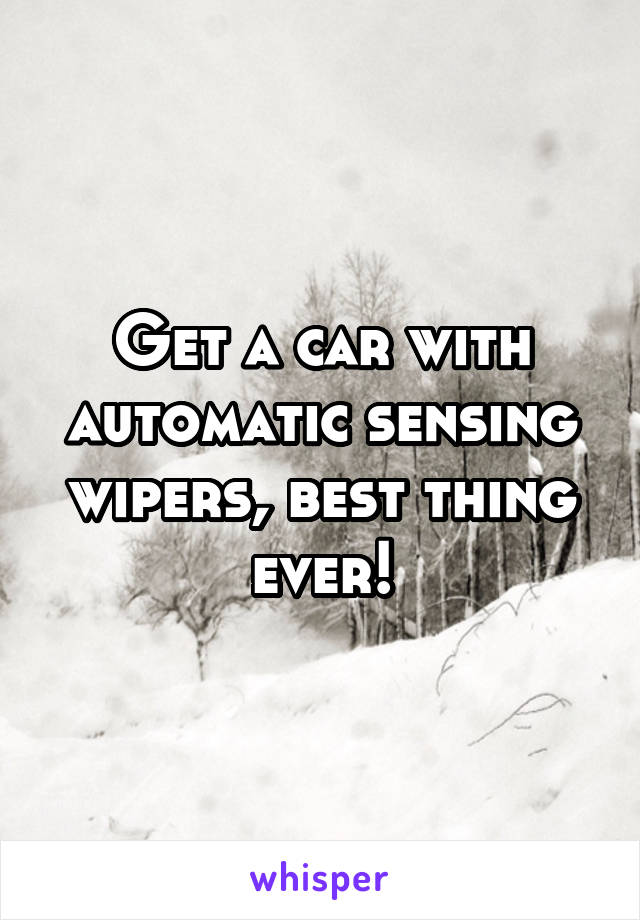 Get a car with automatic sensing wipers, best thing ever!