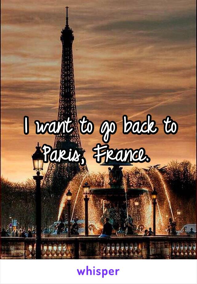 I want to go back to Paris, France. 