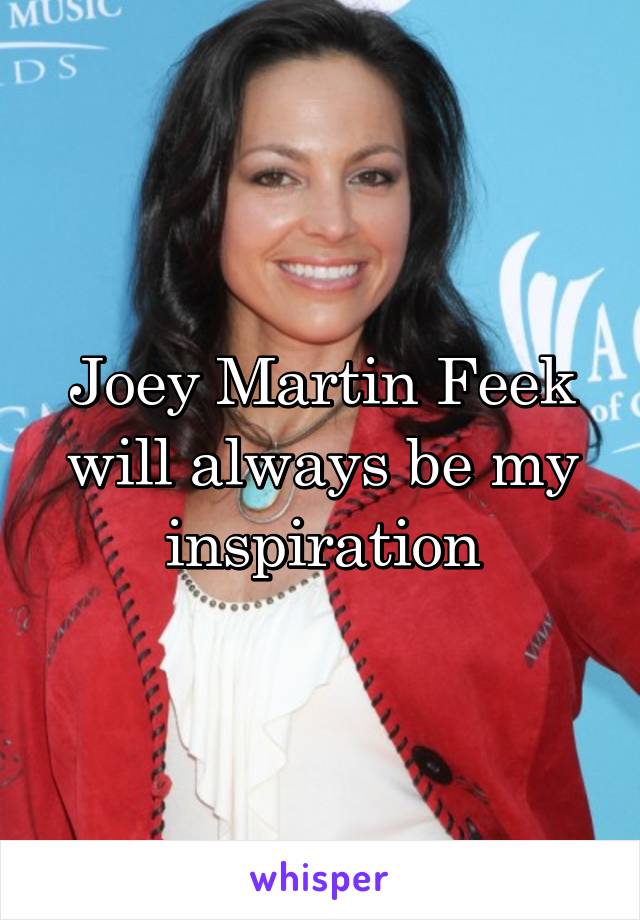 Joey Martin Feek will always be my inspiration