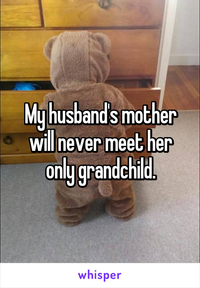 My husband's mother will never meet her only grandchild.