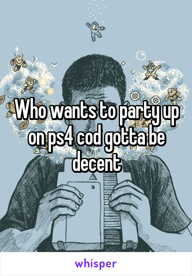 Who wants to party up on ps4 cod gotta be decent