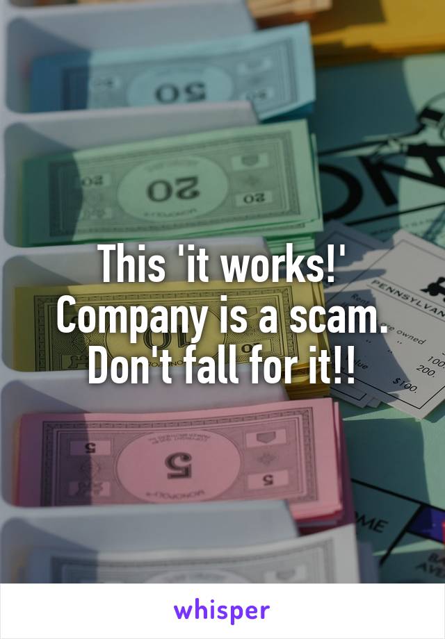 This 'it works!' Company is a scam. Don't fall for it!!