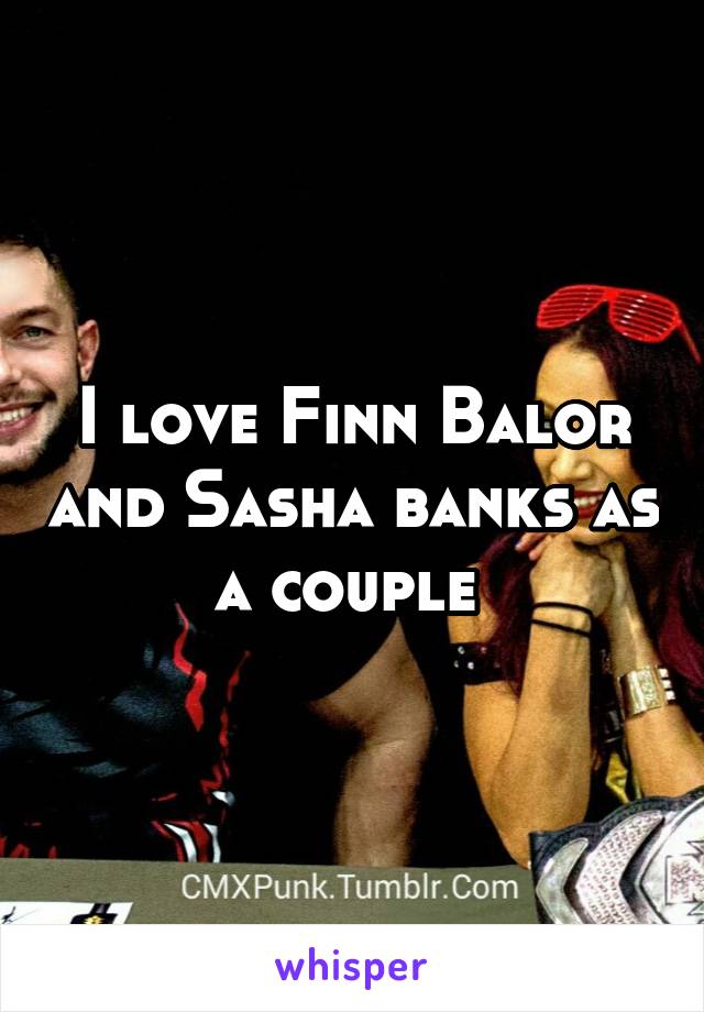 I love Finn Balor and Sasha banks as a couple 