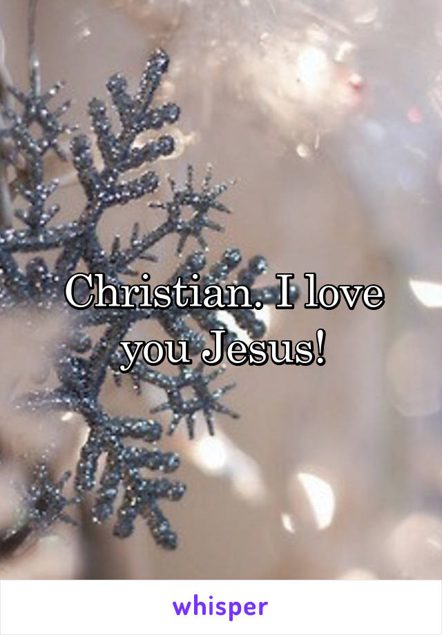 Christian. I love you Jesus!