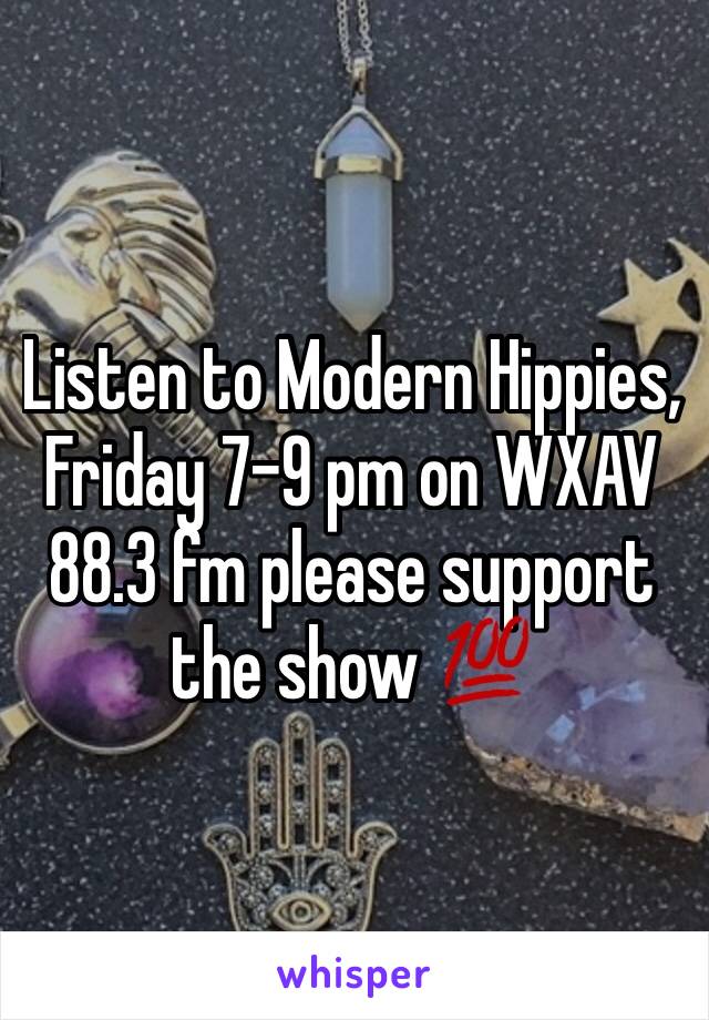 Listen to Modern Hippies, Friday 7-9 pm on WXAV 88.3 fm please support the show 💯