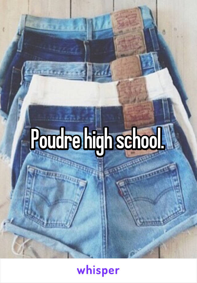 Poudre high school. 