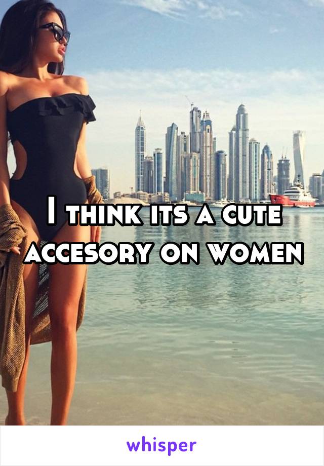 I think its a cute accesory on women