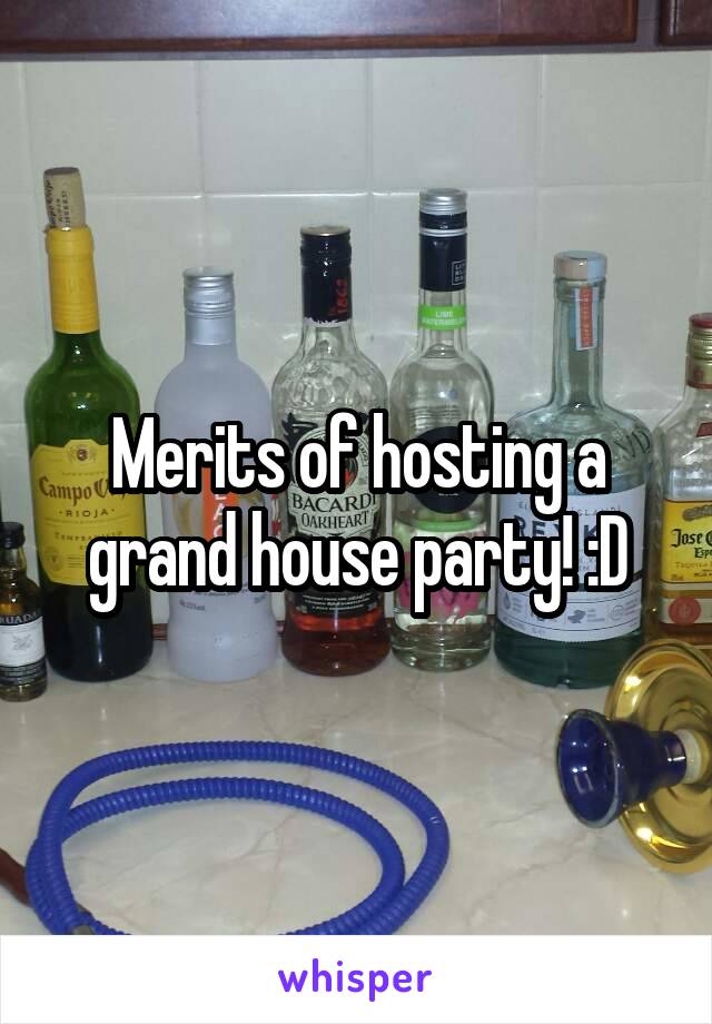 Merits of hosting a grand house party! :D