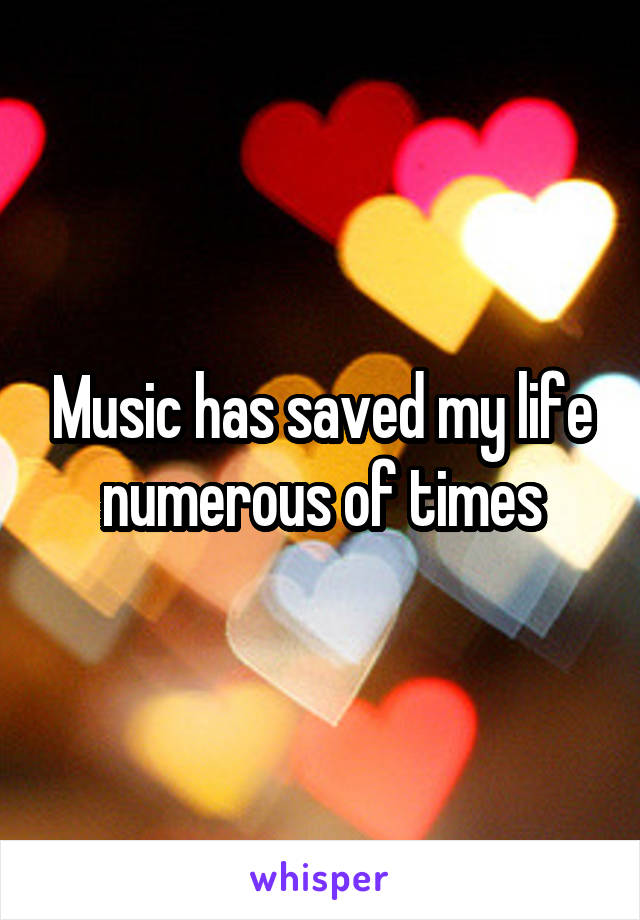 Music has saved my life numerous of times