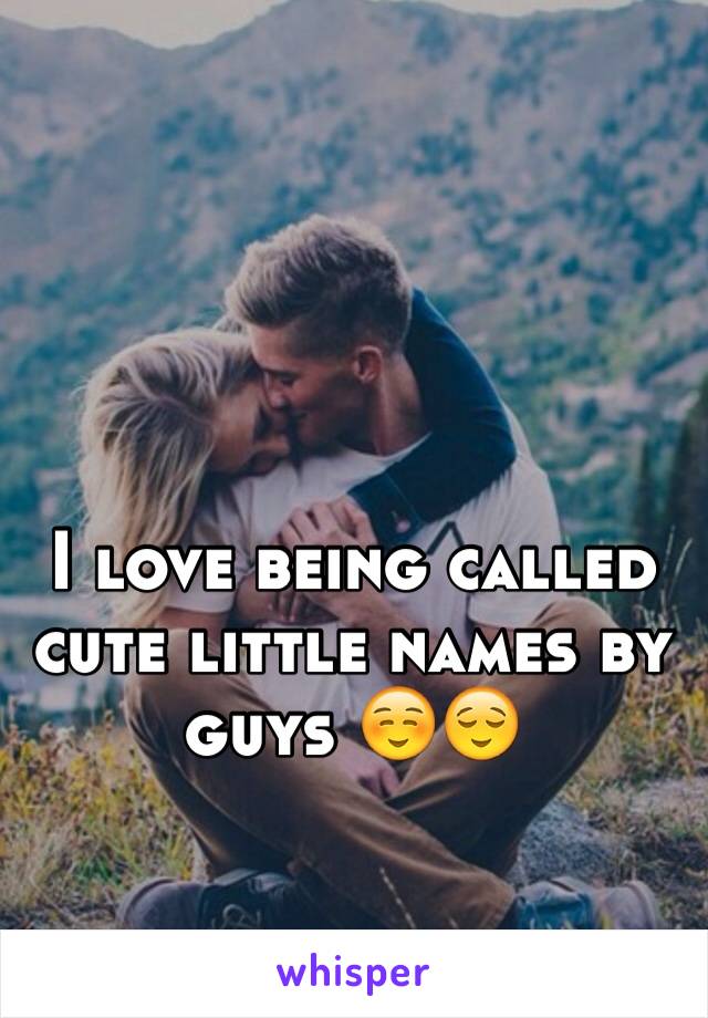 I love being called cute little names by guys ☺️😌