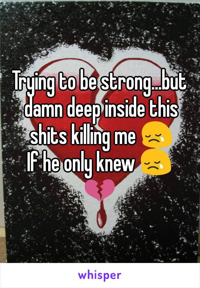 Trying to be strong...but damn deep inside this shits killing me 😢
If he only knew 😢
💔