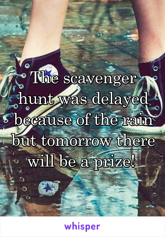 The scavenger hunt was delayed because of the rain but tomorrow there will be a prize! 