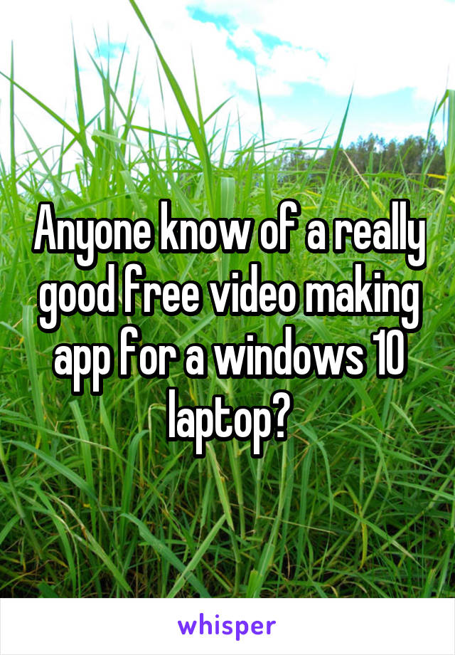 Anyone know of a really good free video making app for a windows 10 laptop?